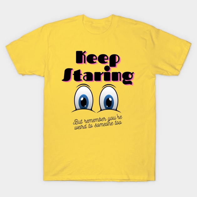 Keep Staring But You're Also A Weirdo T-Shirt by Kelli Dunham's Angry Queer Tees